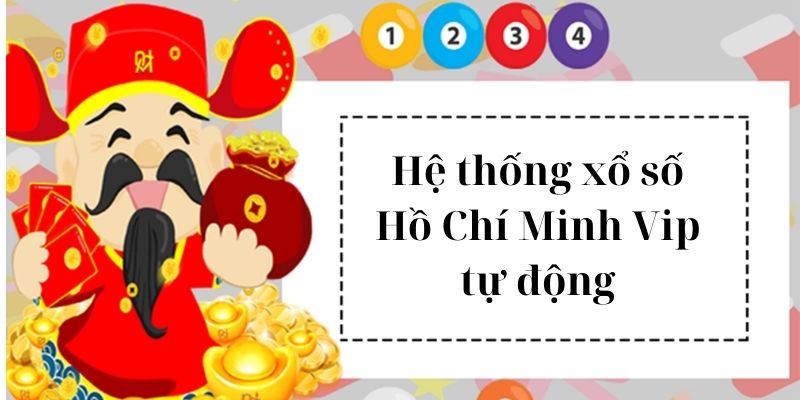 Xổ Số Hồ Chí Minh Vip - Nơi Cược Nhanh Trúng Lớn Chính Hiệu 3 Hệ thống xổ số Hồ Chí Minh Vip tự động