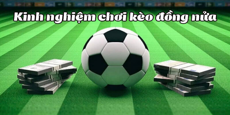 Kèo Chấp Nửa Trái Là Sao, Kinh Nghiệm Đánh Kèo Hiệu Quả 6 Quản lý nguồn vốn là một chiến thuật giúp chinh phục kèo chấp 0.5