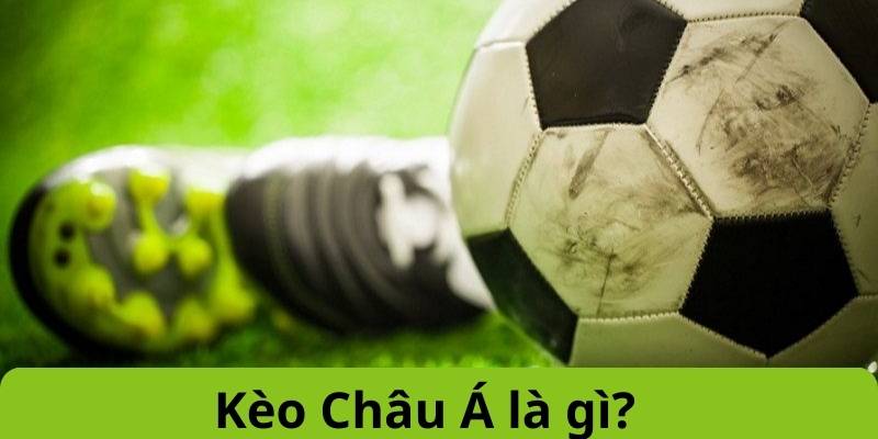 Kèo Châu Á là gì? và những kinh nghiệm hay khi chơi 2 Tìm hiểu khái niệm về kèo châu á là gì?