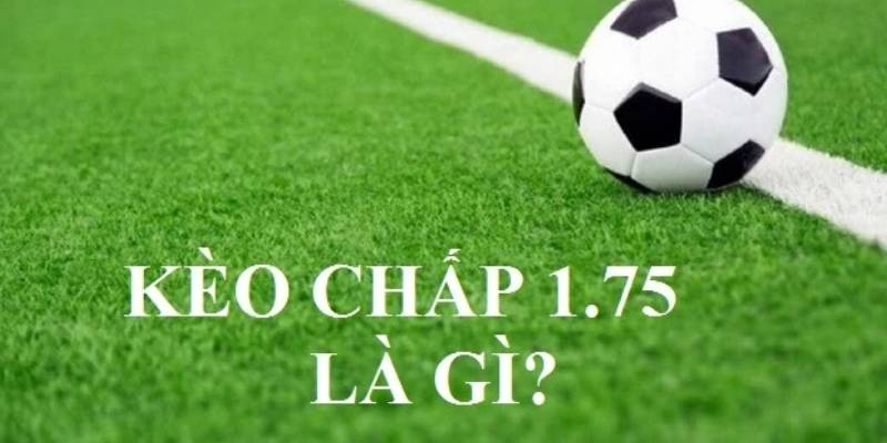 Kèo Chấp 1.75 Là Sao? Tìm Hiểu Về Cách Đặt Cược 2 Chi tiết về kèo chấp 1.75 là sao trên website cá độ